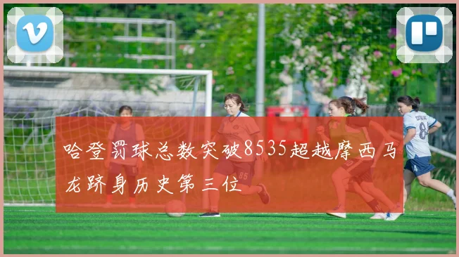 哈登罚球总数突破8535超越摩西马龙跻身历史第三位