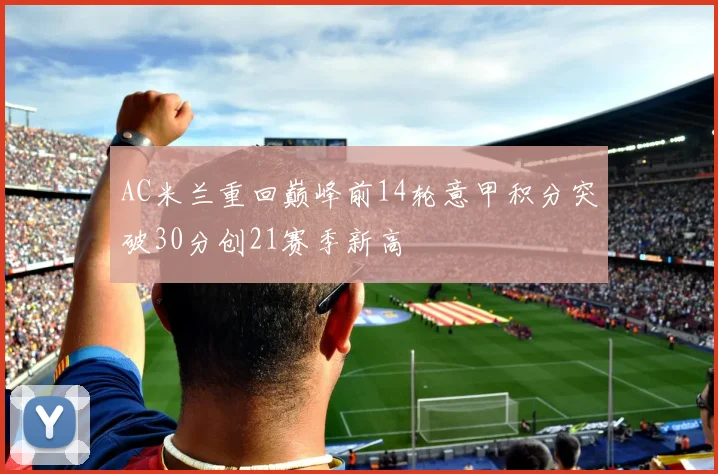 AC米兰重回巅峰前14轮意甲积分突破30分创21赛季新高