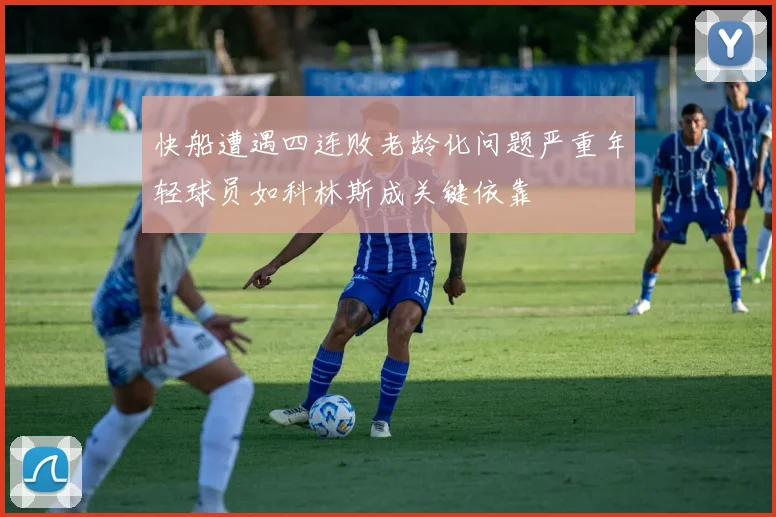 快船遭遇四连败老龄化问题严重年轻球员如科林斯成关键依靠