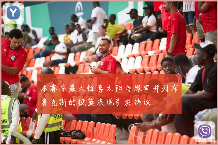 本赛季最大惊喜太阳与绿军并列布鲁克斯的投篮表现引发热议